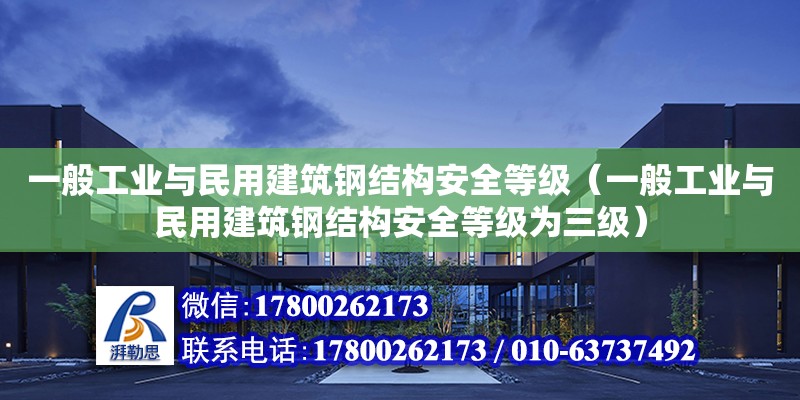 一般工業(yè)與民用建筑鋼結(jié)構(gòu)安全等級（一般工業(yè)與民用建筑鋼結(jié)構(gòu)安全等級為三級）