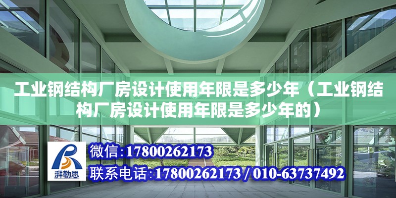 工業鋼結構廠房設計使用年限是多少年（工業鋼結構廠房設計使用年限是多少年的） 建筑消防施工