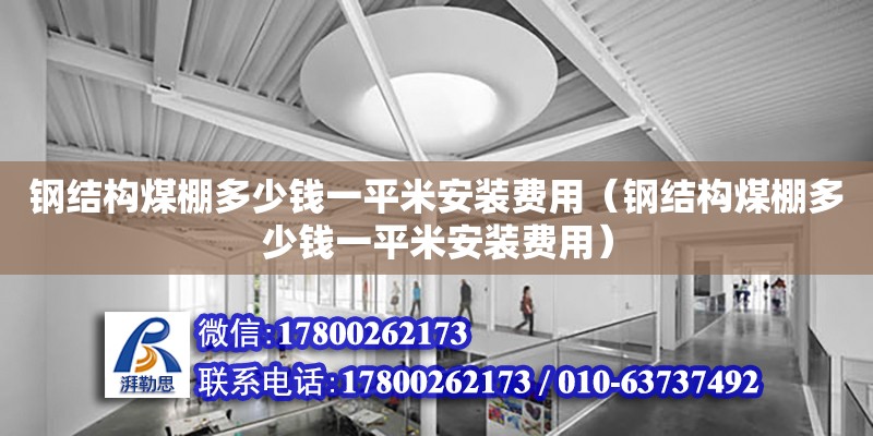 鋼結構煤棚多少錢一平米安裝費用（鋼結構煤棚多少錢一平米安裝費用） 鋼結構鋼結構停車場施工