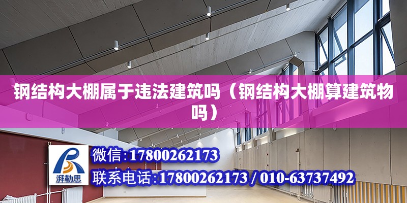 鋼結構大棚屬于違法建筑嗎（鋼結構大棚算建筑物嗎） 裝飾家裝設計