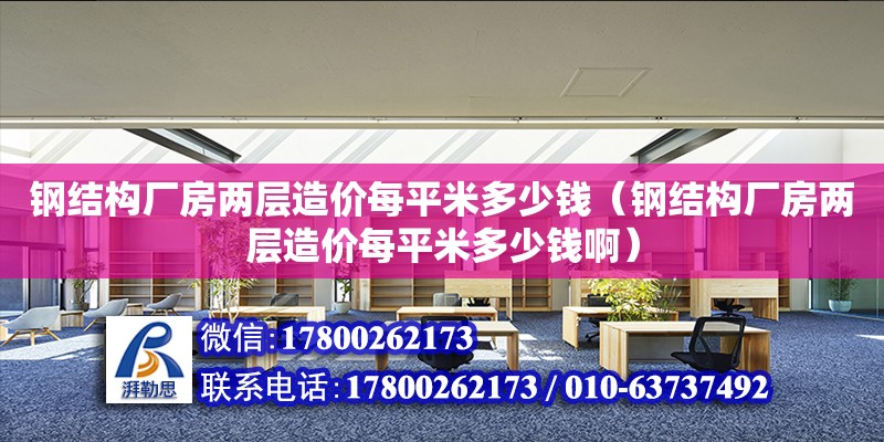 鋼結構廠房兩層造價每平米多少錢（鋼結構廠房兩層造價每平米多少錢啊）