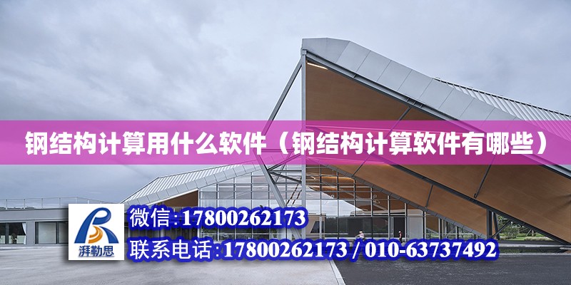 鋼結構計算用什么軟件（鋼結構計算軟件有哪些） 結構工業裝備設計