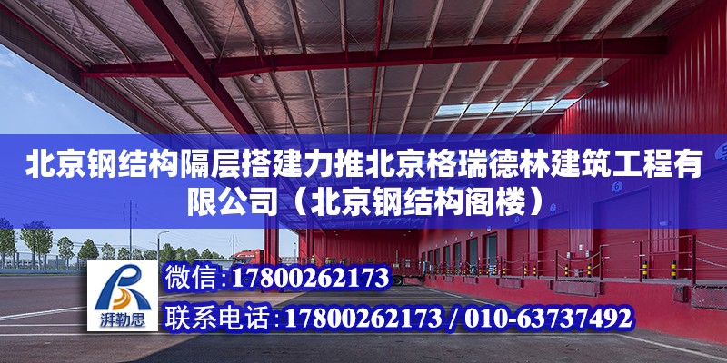 北京鋼結(jié)構(gòu)隔層搭建力推北京格瑞德林建筑工程有限公司（北京鋼結(jié)構(gòu)閣樓）