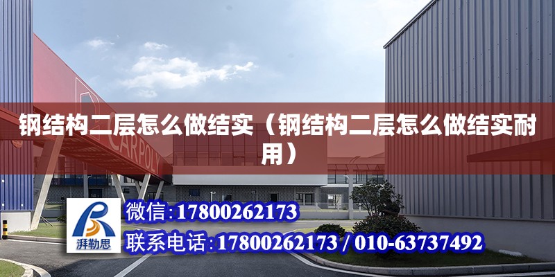 鋼結構二層怎么做結實（鋼結構二層怎么做結實耐用） 建筑方案施工