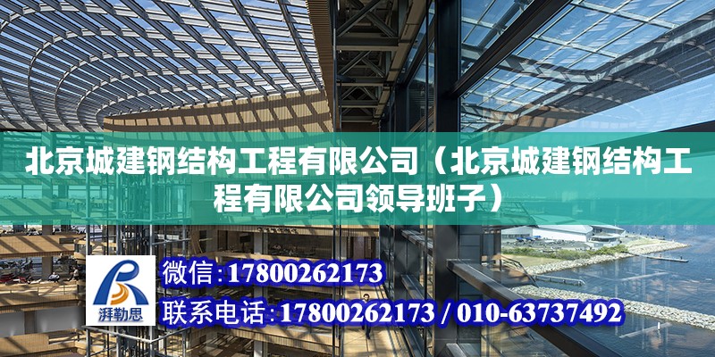 北京城建鋼結構工程有限公司（北京城建鋼結構工程有限公司領導班子）