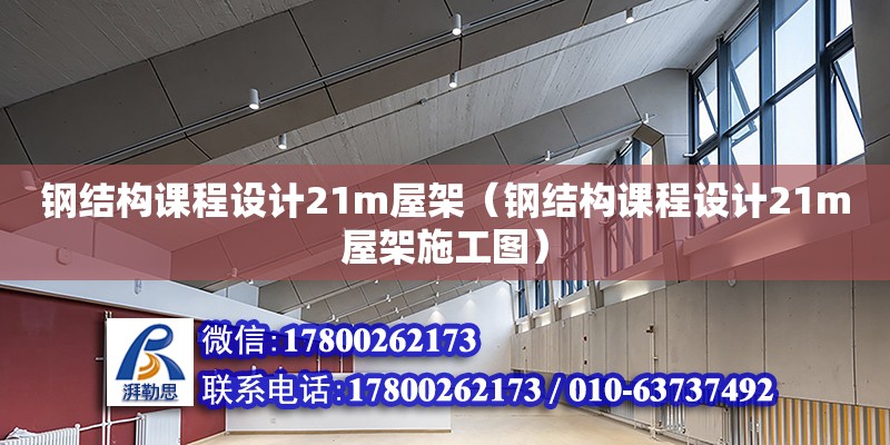 鋼結構課程設計21m屋架（鋼結構課程設計21m屋架施工圖）