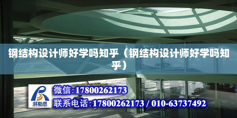 鋼結構設計師好學嗎知乎（鋼結構設計師好學嗎知乎）