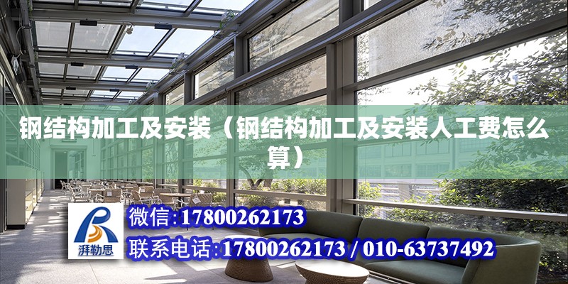 鋼結構加工及安裝（鋼結構加工及安裝人工費怎么算） 鋼結構網架設計