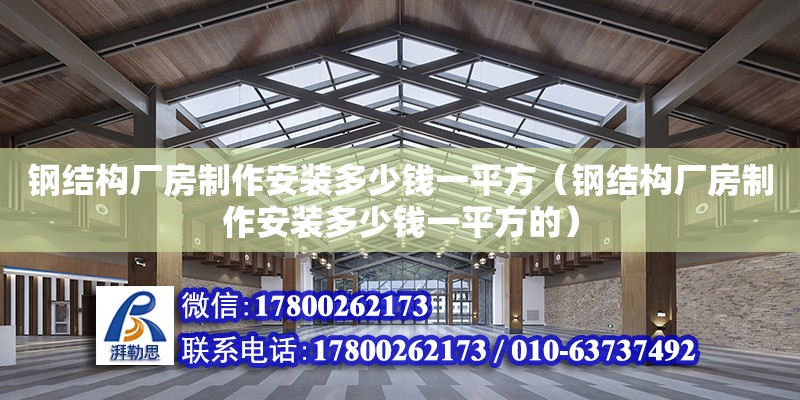 鋼結構廠房制作安裝多少錢一平方（鋼結構廠房制作安裝多少錢一平方的） 建筑消防設計