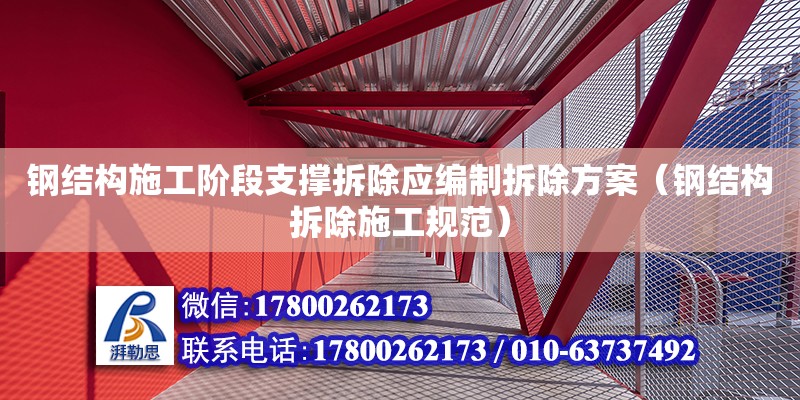 鋼結構施工階段支撐拆除應編制拆除方案（鋼結構拆除施工規范）