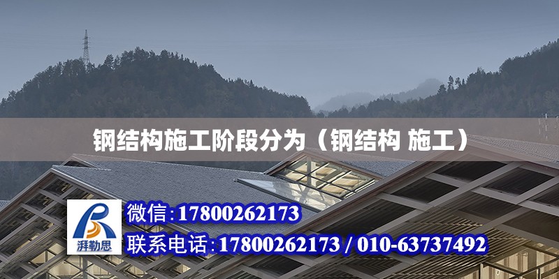 鋼結構施工階段分為（鋼結構 施工） 全國鋼結構廠