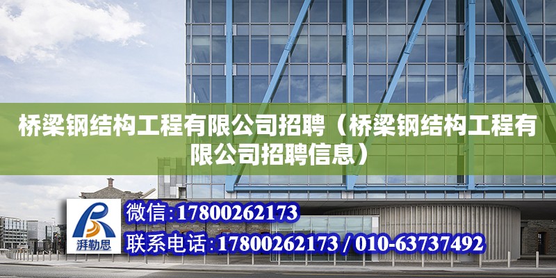 橋梁鋼結構工程有限公司招聘（橋梁鋼結構工程有限公司招聘信息）