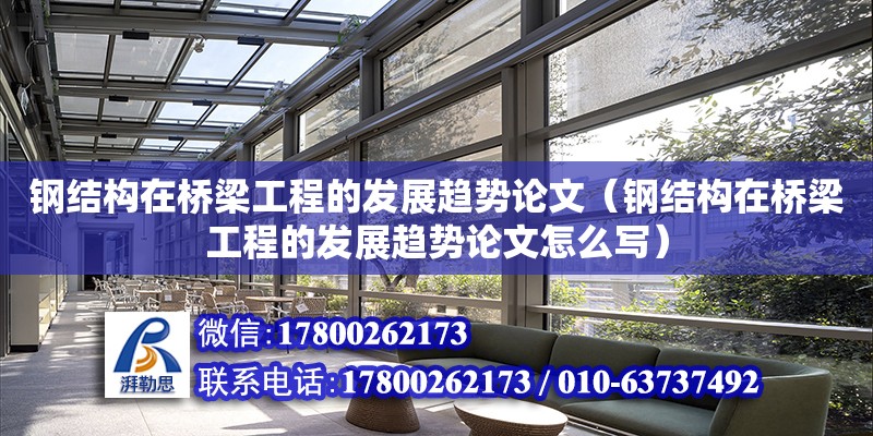 鋼結構在橋梁工程的發展趨勢論文（鋼結構在橋梁工程的發展趨勢論文怎么寫） 結構工業鋼結構設計