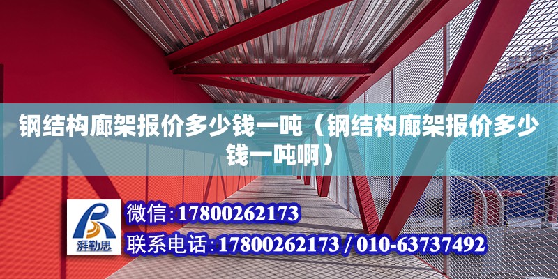 鋼結構廊架報價多少錢一噸（鋼結構廊架報價多少錢一噸啊）