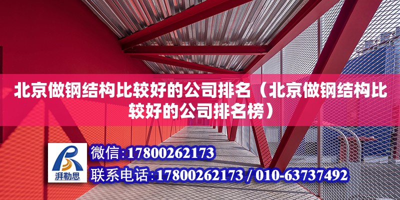 北京做鋼結(jié)構(gòu)比較好的公司排名（北京做鋼結(jié)構(gòu)比較好的公司排名榜） 結(jié)構(gòu)橋梁鋼結(jié)構(gòu)施工