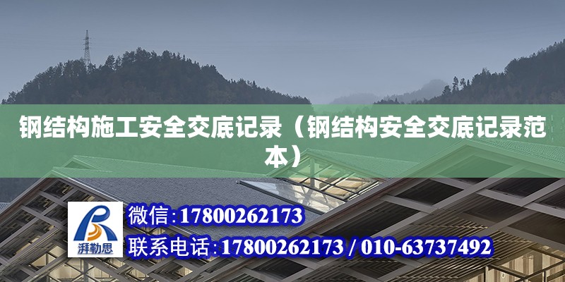 鋼結構施工安全交底記錄（鋼結構安全交底記錄范本） 裝飾家裝施工