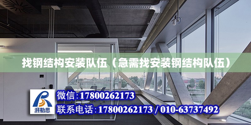 找鋼結構安裝隊伍（急需找安裝鋼結構隊伍） 建筑方案施工