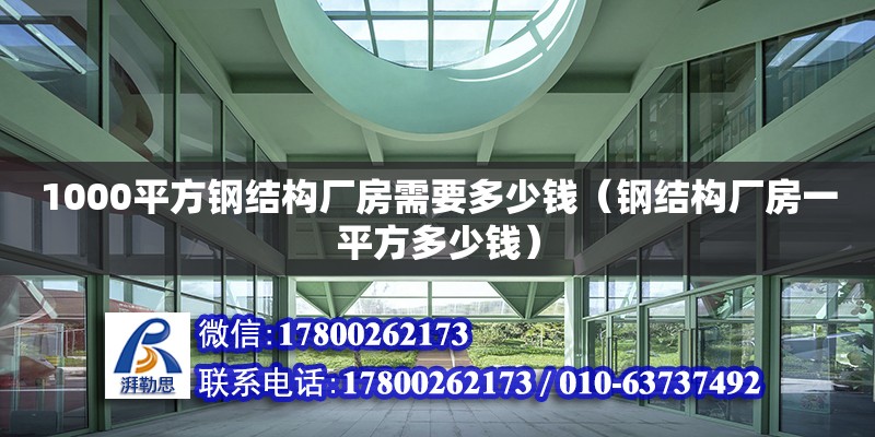 1000平方鋼結構廠房需要多少錢（鋼結構廠房一平方多少錢）