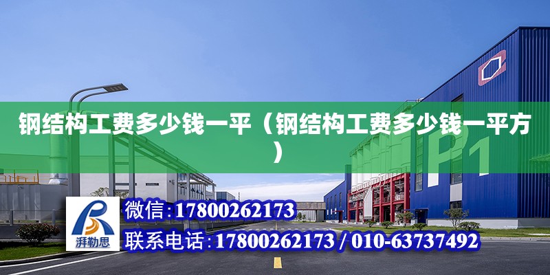 鋼結構工費多少錢一平（鋼結構工費多少錢一平方） 結構工業鋼結構設計