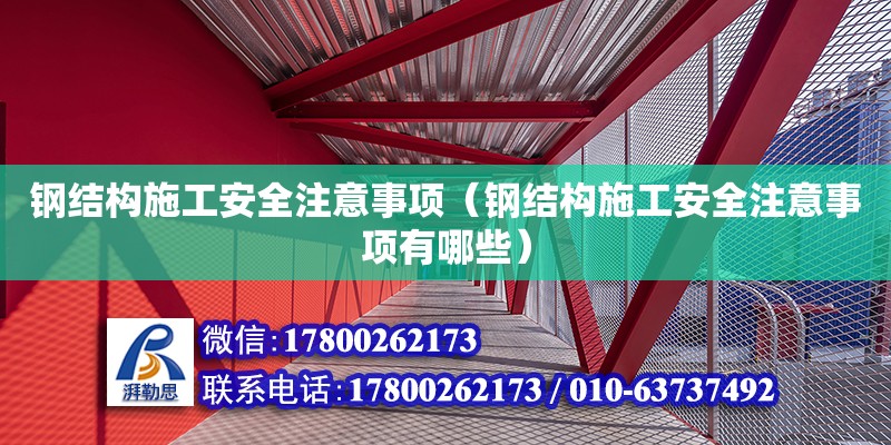 鋼結(jié)構(gòu)施工安全注意事項（鋼結(jié)構(gòu)施工安全注意事項有哪些）