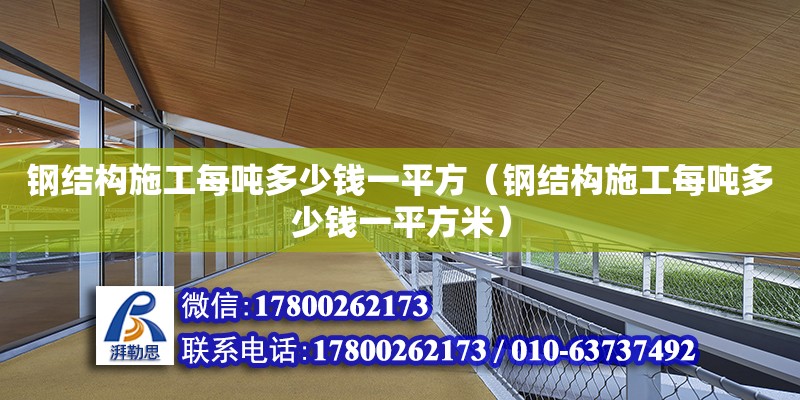 鋼結構施工每噸多少錢一平方（鋼結構施工每噸多少錢一平方米） 北京網架設計