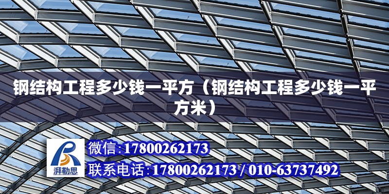 鋼結構工程多少錢一平方（鋼結構工程多少錢一平方米）