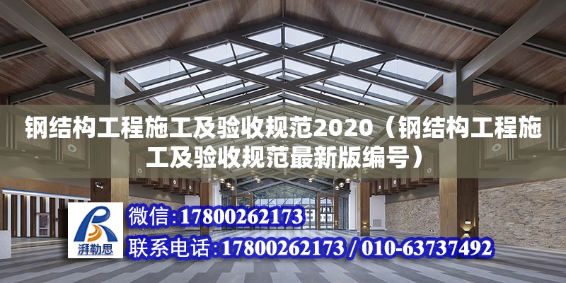 鋼結構工程施工及驗收規范2020（鋼結構工程施工及驗收規范最新版編號）