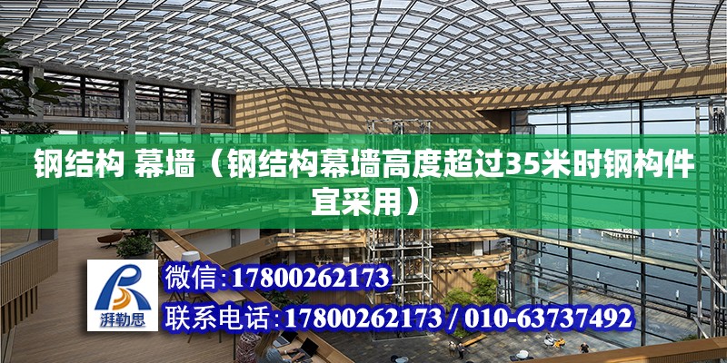 鋼結構 幕墻（鋼結構幕墻高度超過35米時鋼構件宜采用）