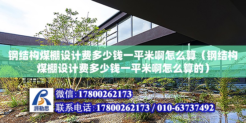 鋼結構煤棚設計費多少錢一平米啊怎么算（鋼結構煤棚設計費多少錢一平米啊怎么算的）