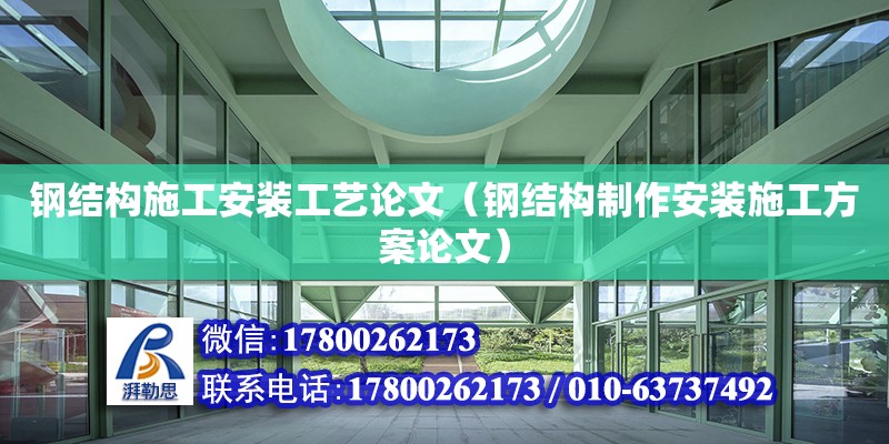 鋼結構施工安裝工藝論文（鋼結構制作安裝施工方案論文）