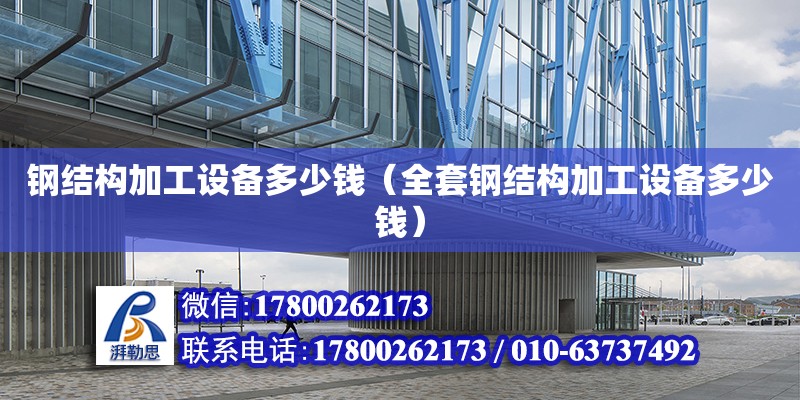 鋼結構加工設備多少錢（全套鋼結構加工設備多少錢） 結構砌體設計