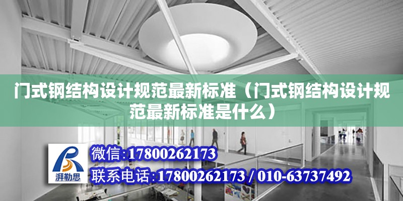 門式鋼結構設計規范最新標準（門式鋼結構設計規范最新標準是什么）