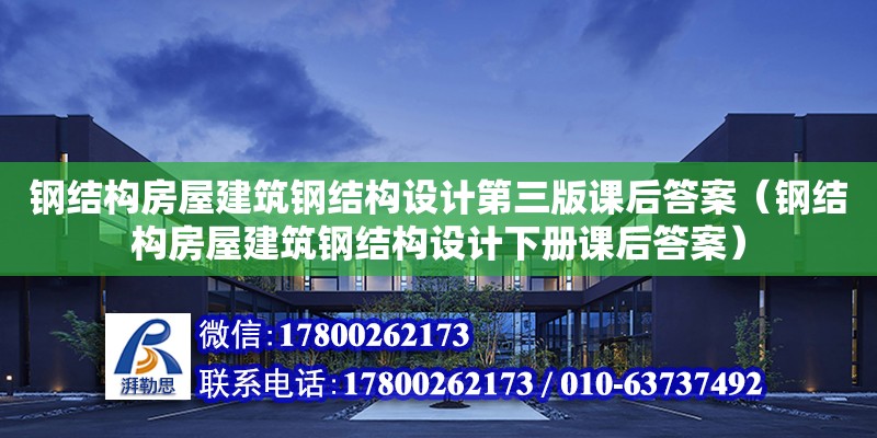 鋼結構房屋建筑鋼結構設計第三版課后答案（鋼結構房屋建筑鋼結構設計下冊課后答案）