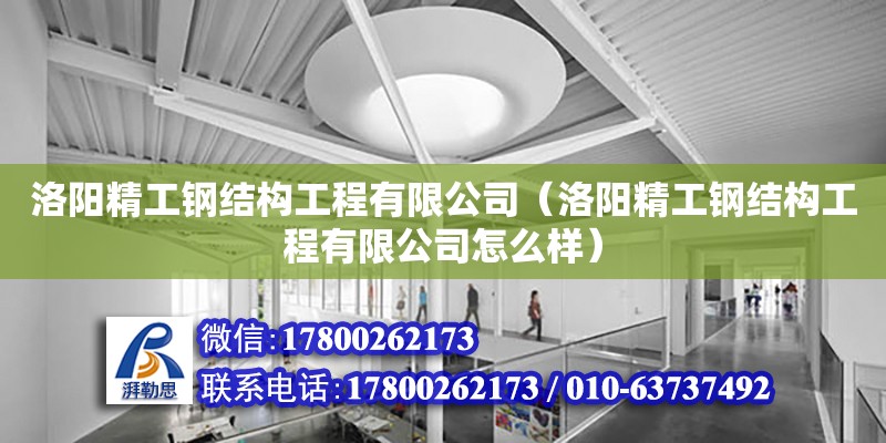 洛陽精工鋼結構工程有限公司（洛陽精工鋼結構工程有限公司怎么樣）