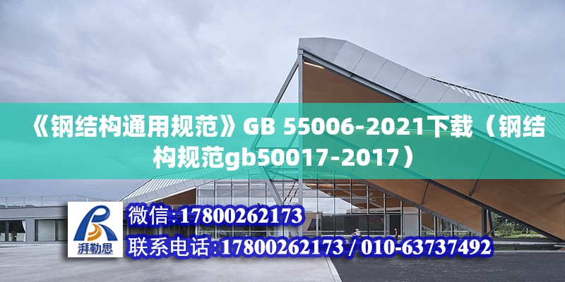 《鋼結(jié)構(gòu)通用規(guī)范》GB 55006-2021下載（鋼結(jié)構(gòu)規(guī)范gb50017-2017）