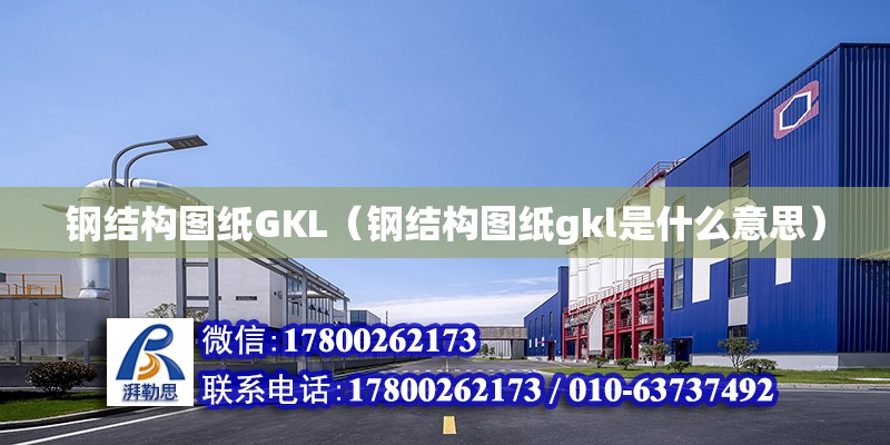 鋼結(jié)構(gòu)圖紙GKL（鋼結(jié)構(gòu)圖紙gkl是什么意思）