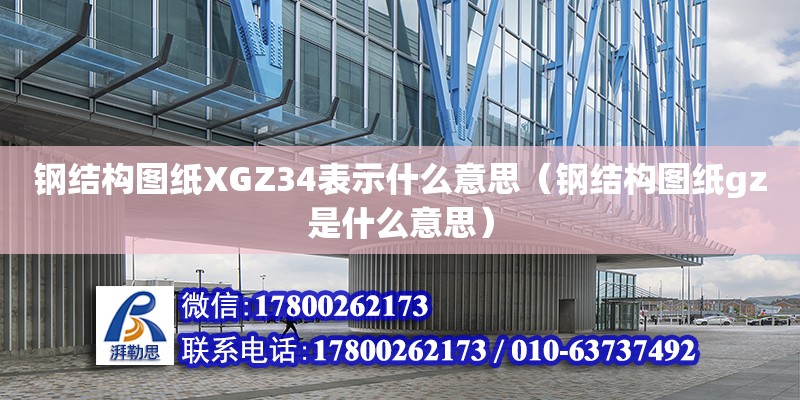 鋼結構圖紙XGZ34表示什么意思（鋼結構圖紙gz是什么意思）