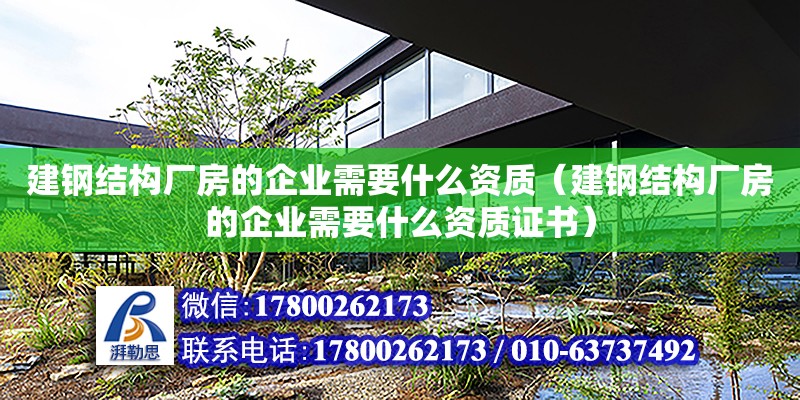 建鋼結構廠房的企業需要什么資質（建鋼結構廠房的企業需要什么資質證書）