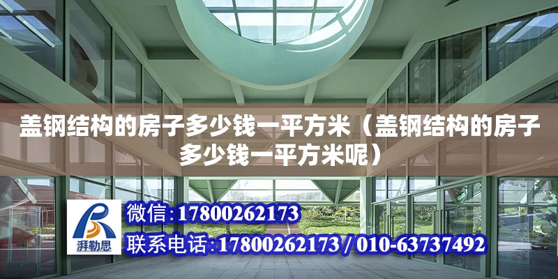 蓋鋼結構的房子多少錢一平方米（蓋鋼結構的房子多少錢一平方米呢）