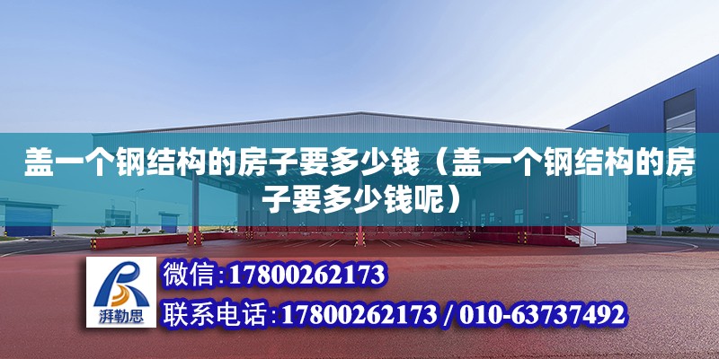 蓋一個鋼結構的房子要多少錢（蓋一個鋼結構的房子要多少錢呢） 結構機械鋼結構設計