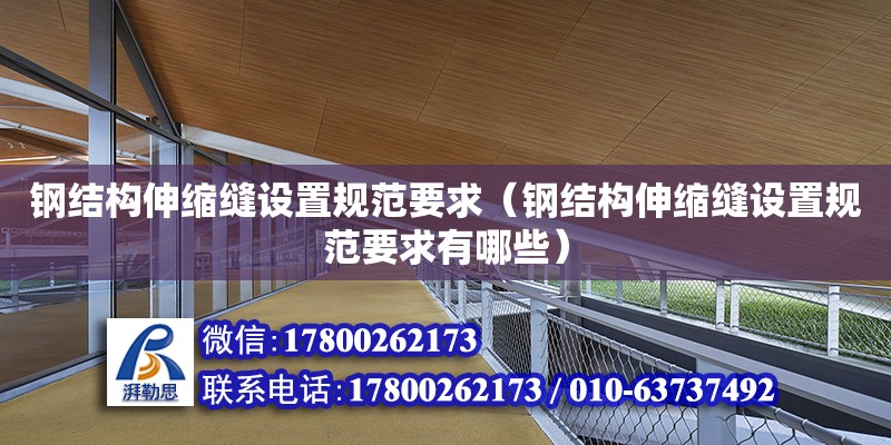 鋼結構伸縮縫設置規范要求（鋼結構伸縮縫設置規范要求有哪些） 全國鋼結構廠