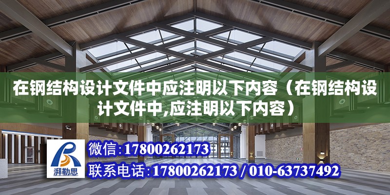 在鋼結構設計文件中應注明以下內容（在鋼結構設計文件中,應注明以下內容）