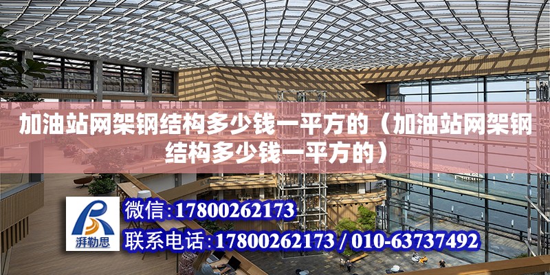 加油站網架鋼結構多少錢一平方的（加油站網架鋼結構多少錢一平方的）