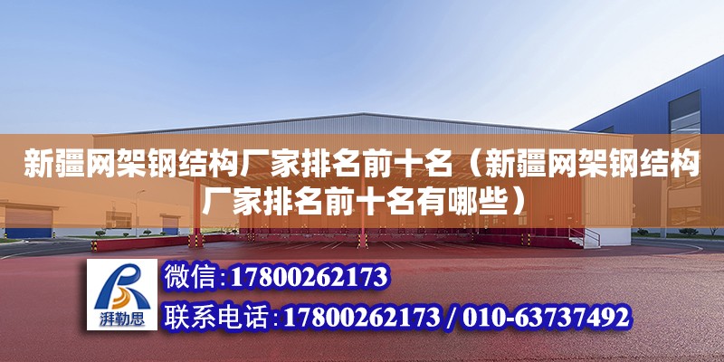 新疆網架鋼結構廠家排名前十名（新疆網架鋼結構廠家排名前十名有哪些）