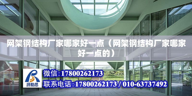 網架鋼結構廠家哪家好一點（網架鋼結構廠家哪家好一點的）