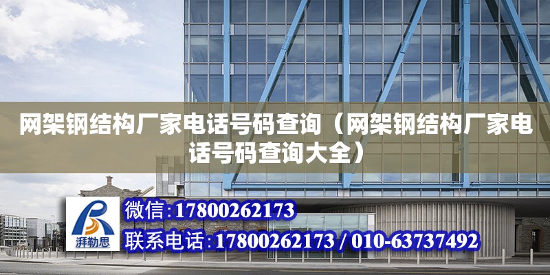 網架鋼結構廠家電話號碼查詢（網架鋼結構廠家電話號碼查詢大全）