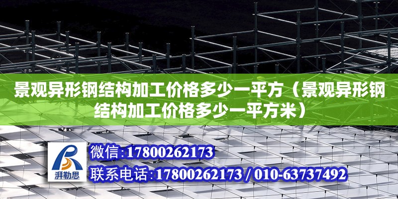 景觀異形鋼結構加工價格多少一平方（景觀異形鋼結構加工價格多少一平方米） 鋼結構有限元分析設計