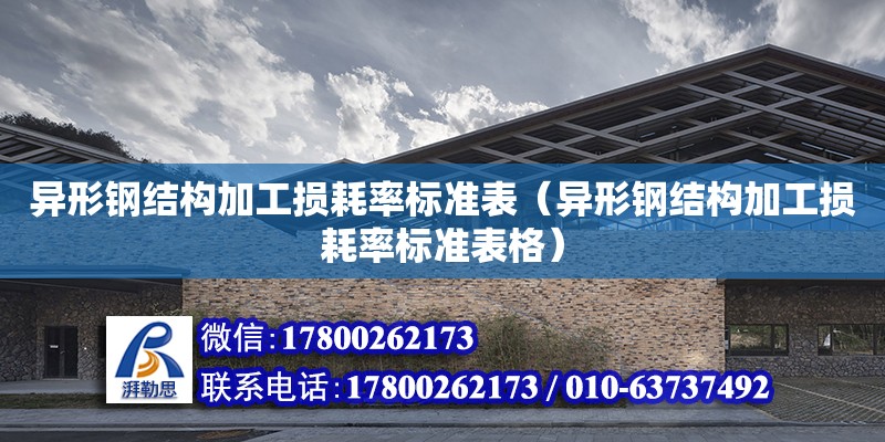 異形鋼結構加工損耗率標準表（異形鋼結構加工損耗率標準表格）