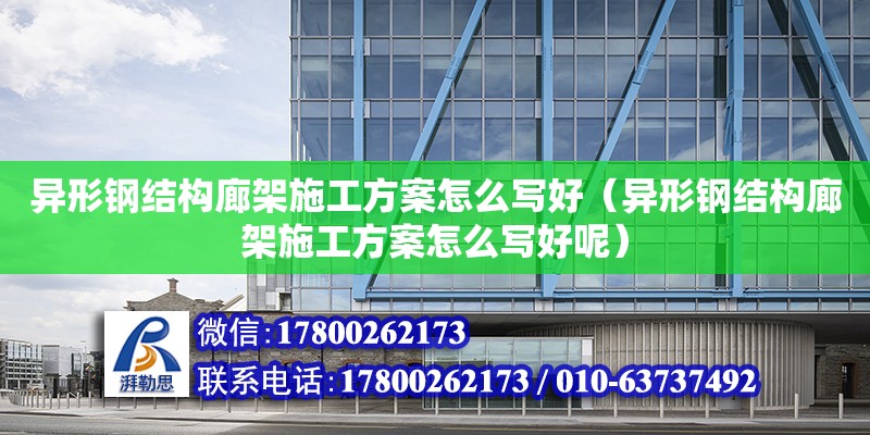 異形鋼結構廊架施工方案怎么寫好（異形鋼結構廊架施工方案怎么寫好呢） 鋼結構桁架施工