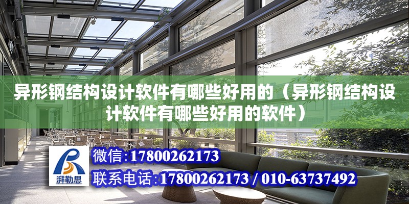 異形鋼結構設計軟件有哪些好用的（異形鋼結構設計軟件有哪些好用的軟件）